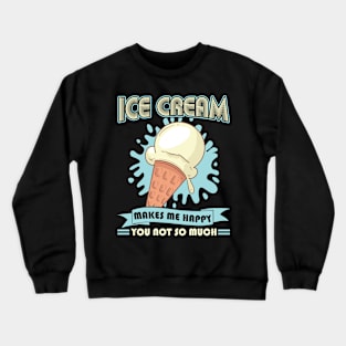 Ice Cream makes me happy you not so much Crewneck Sweatshirt
